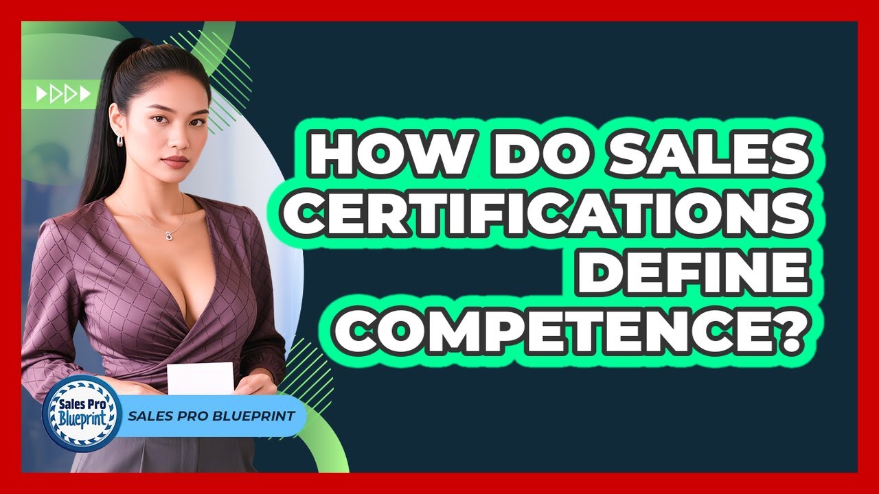 How Do Sales Certifications Define Competence? - Sales Pro Blueprint