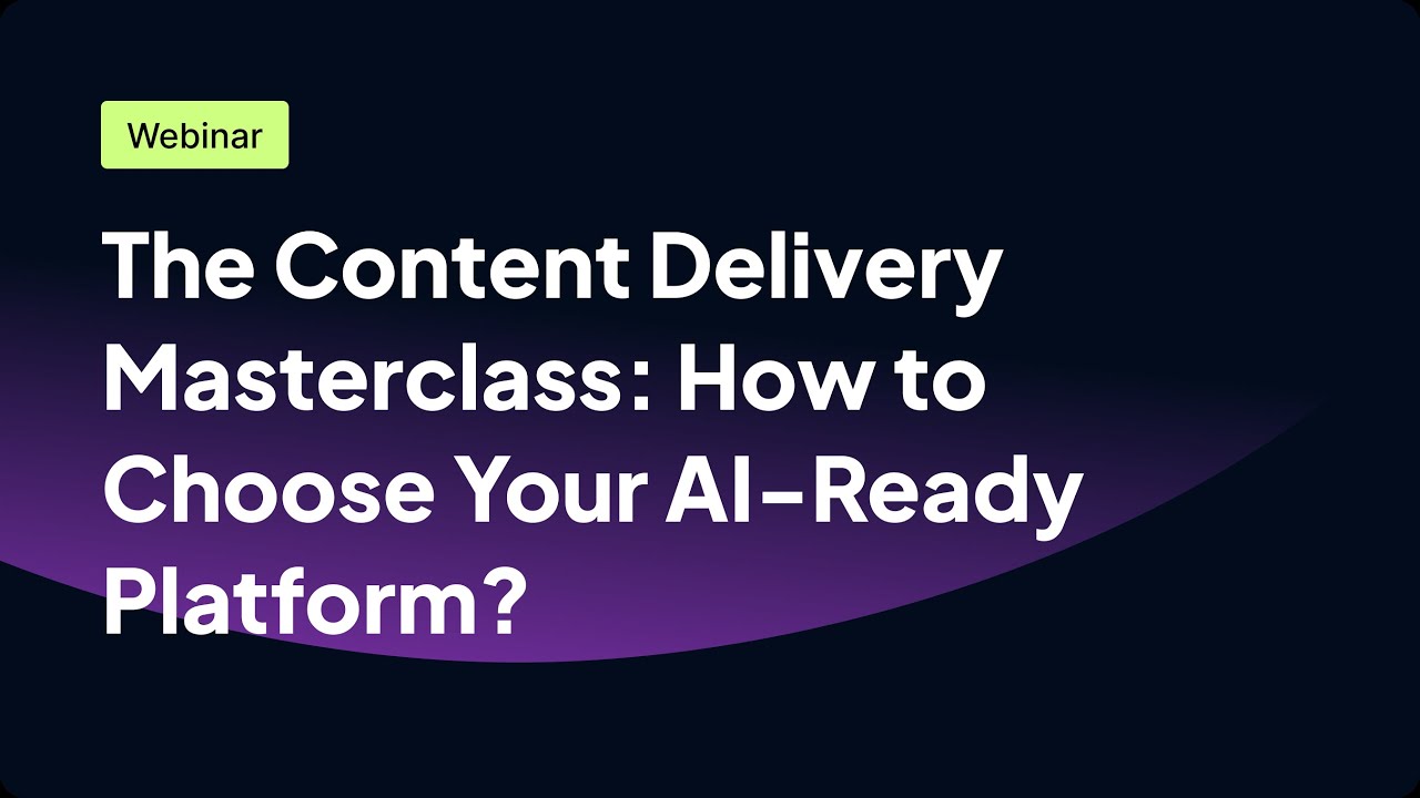 The Content Delivery Masterclass: How to Choose Your AI-Ready Platform