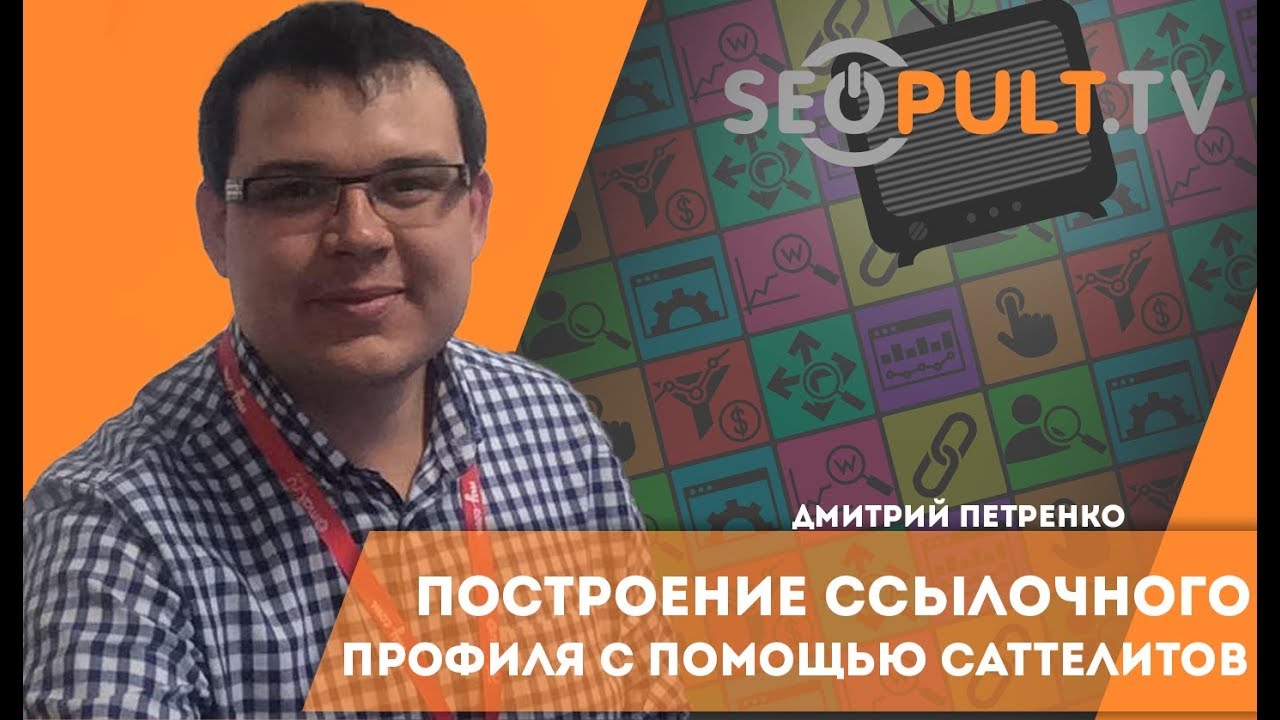 Построение  ссылочного профиля с помощью сайтов саттелитов. Дмитрий Петренко. Cybermarketing 2017