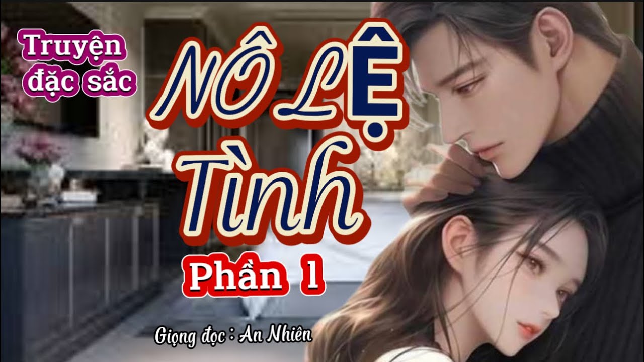Truyện hay đặc sắc:NÔ-LỆ-TÌNH(phần 1) giọng đọc : An Nhiên