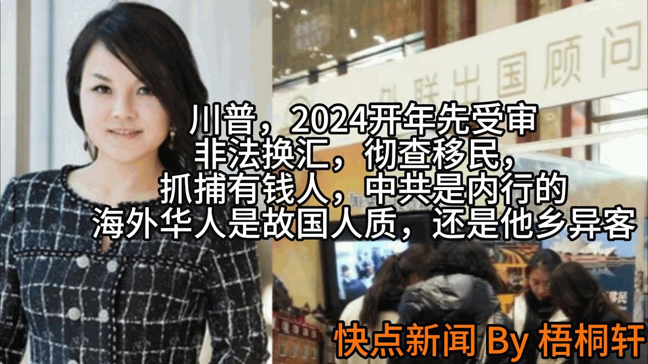 非法换汇，彻查移民，中共对付有钱人&ldquo;狠&rdquo;内行，川普，2024开年先受审，海外华人是故国的人质，还是他乡的异客，快点新闻 By 梧桐轩 20230810
