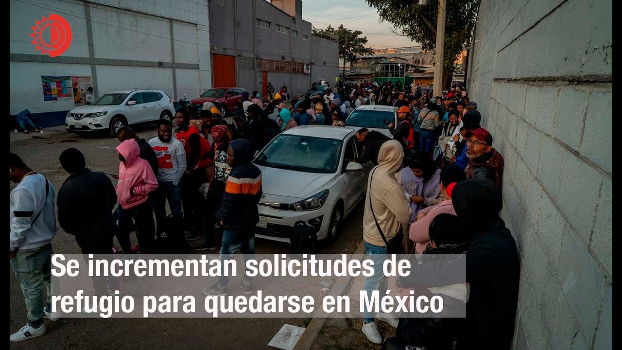 Aumentan solicitudes de refugio para quedarse en México