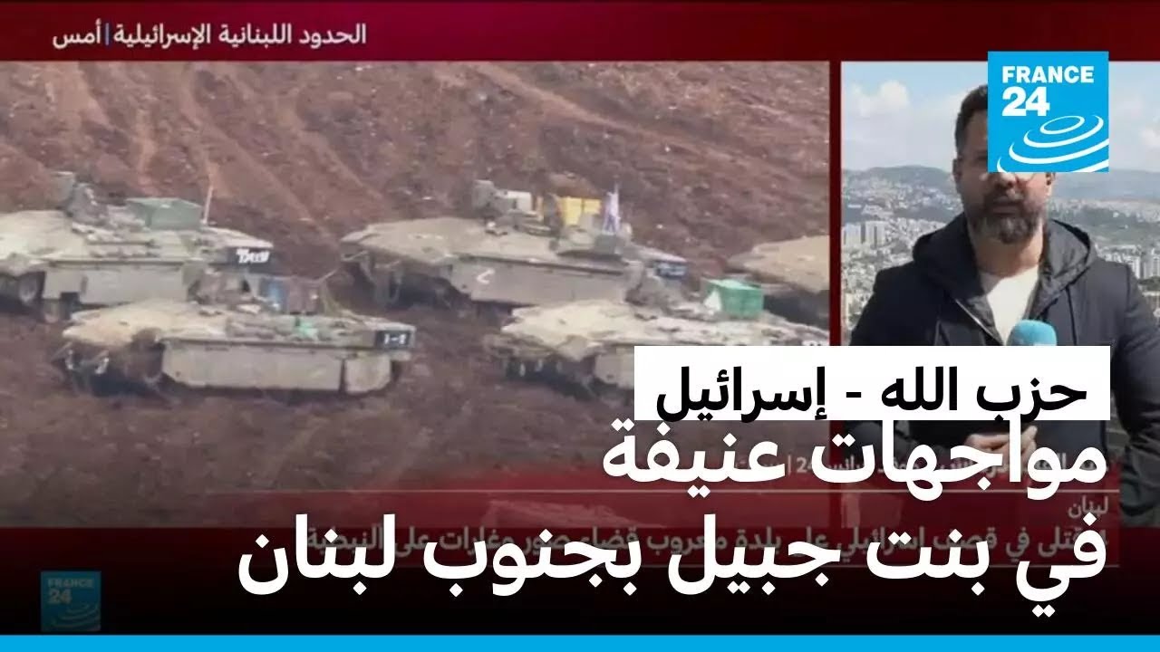 مواجهات عنيفة في بنت جبيل بجنوب لبنان بين حزب الله والجيش الإسرائيلي
