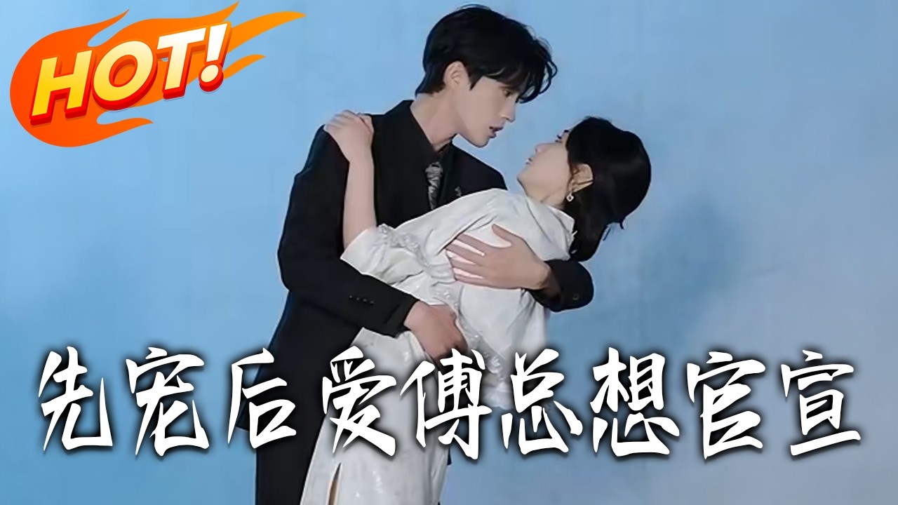 《先寵後愛傅總想官宣》第1~47集【高清完结合集】丨#盛世短剧 #短剧 #都市 #逆袭 #搞笑 #系统 #修仙 #爱情 #甜宠 #drama #穿越 #重生#短劇