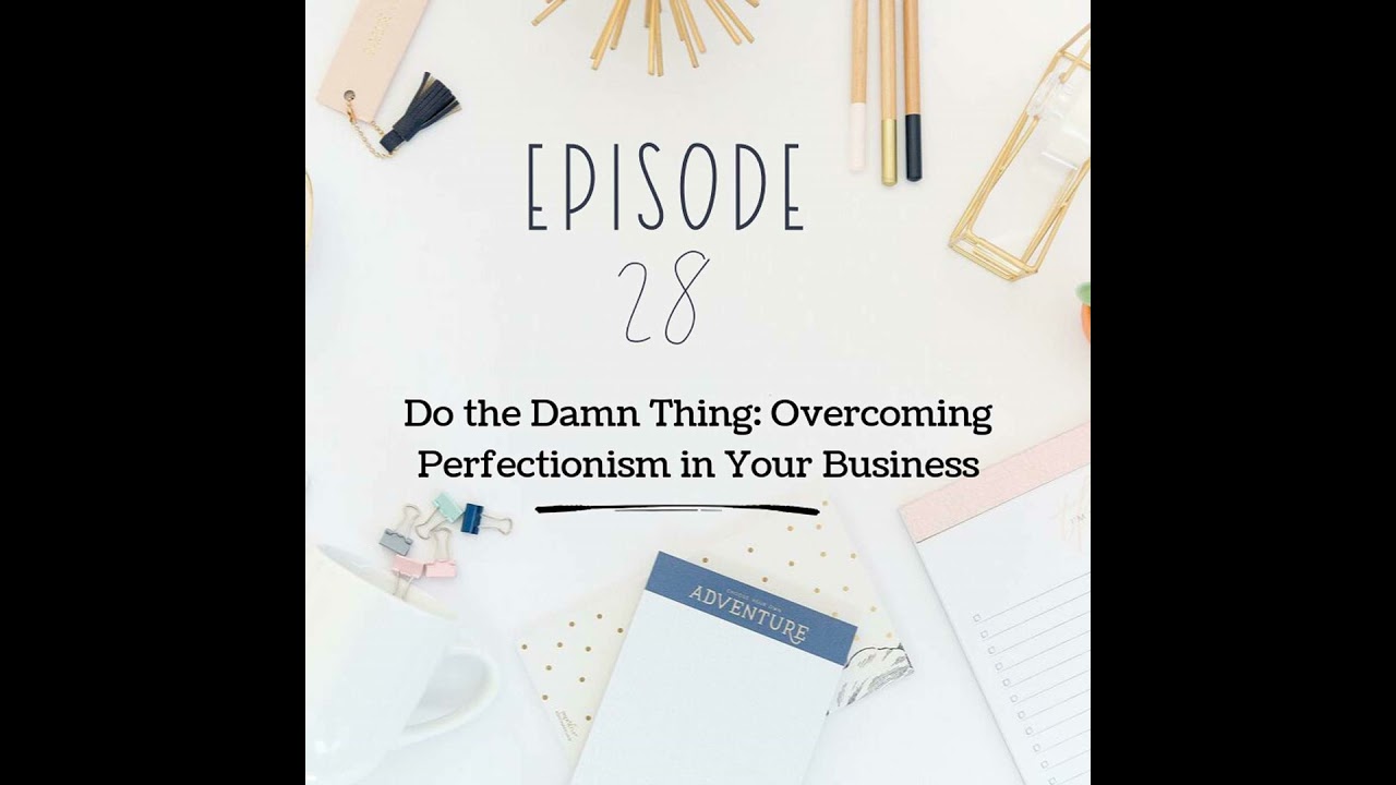 Ep 28: Do The Damn Thing- Overcoming Perfection in Your Business
