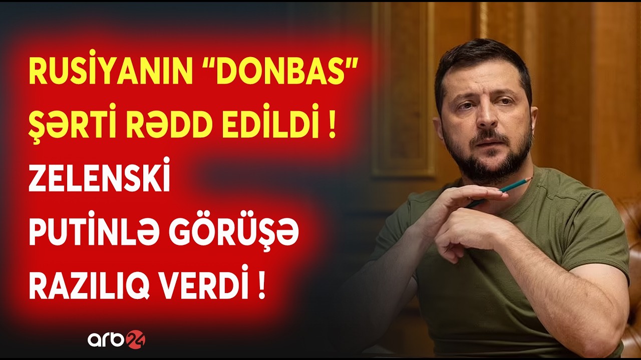 SON DƏQİQƏ! Zelenski Putinlə görüşə RAZILIQ VERDİ: Rusiyanın 