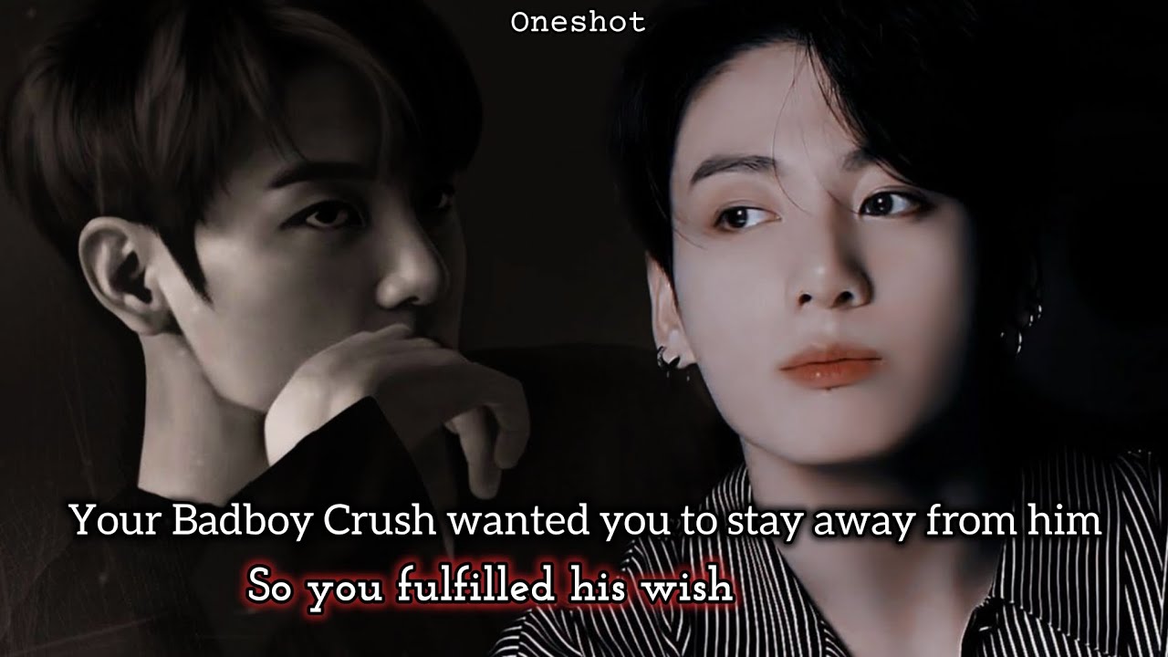 Your Badboy Crush wanted you to stay away from him, so you fulfilled his wish #jungkookff #oneshot