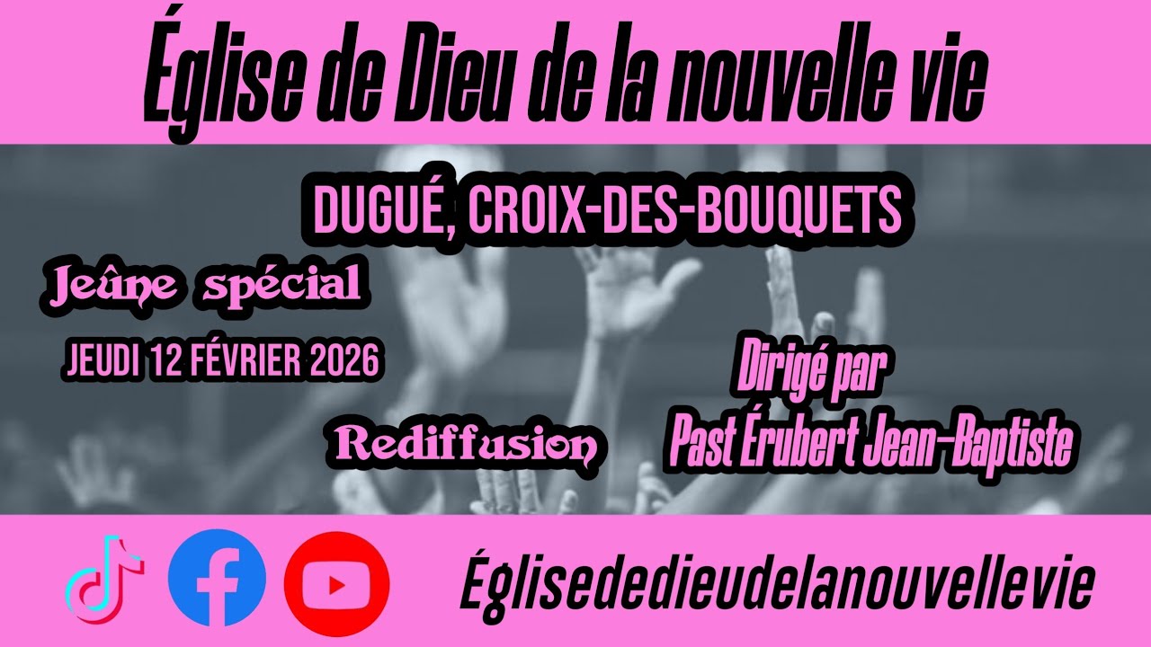 Rediffusion jeûne spécial Jeudi 12 Fév 2025, Église de Dieu de la nouvelle vie croix-des-bouquets 