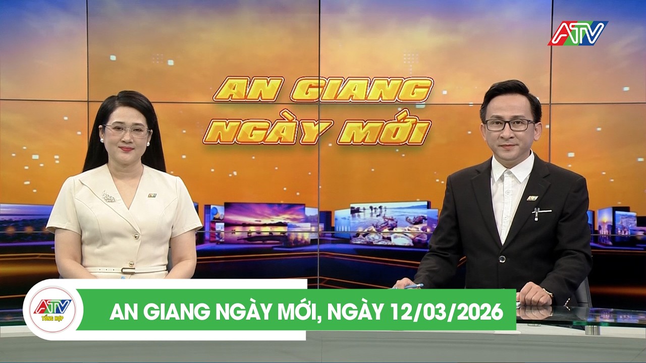 AN GIANG NGÀY MỚI, NGÀY 12/3/2026 | ATV TỔNG HỢP