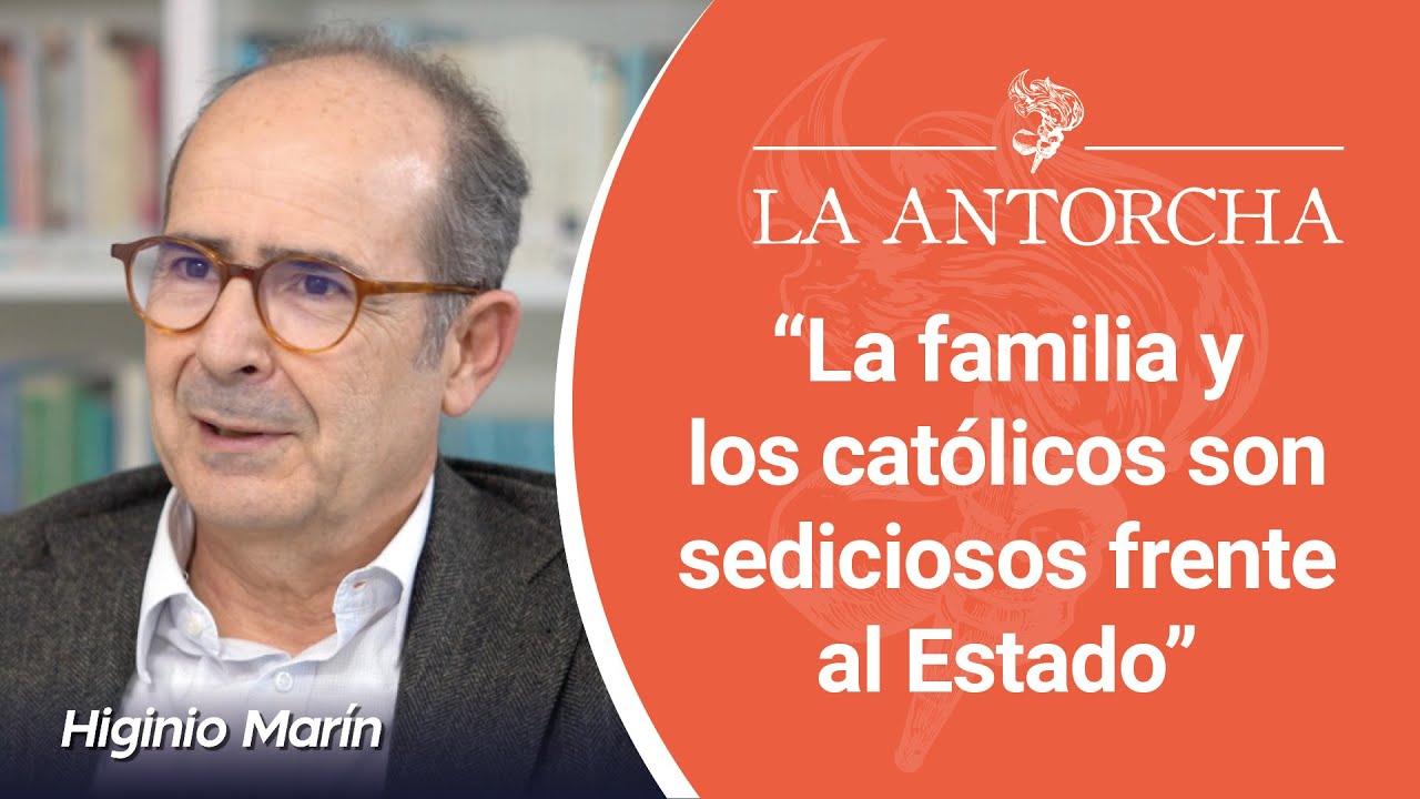 “La familia y los católicos son sediciosos frente al Estado” Higinio Marín en #LaAntorcha