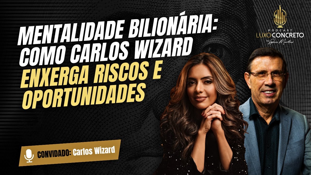Mentalidade bilionária: Como Carlos Wizard enxerga riscos e oportunidades