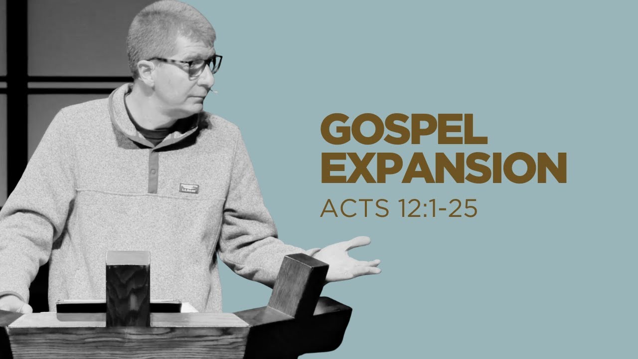 Gospel Expansion - Acts 12:1-25