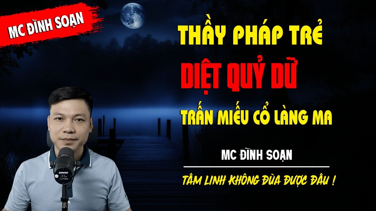 THẦY PHÁP TRẺ DIỆT QUỶ DỮ TRẤN MIẾU CỔ LÀNG MA - truyện ma tâm linh MC ĐÌNH SOẠN kể lại...