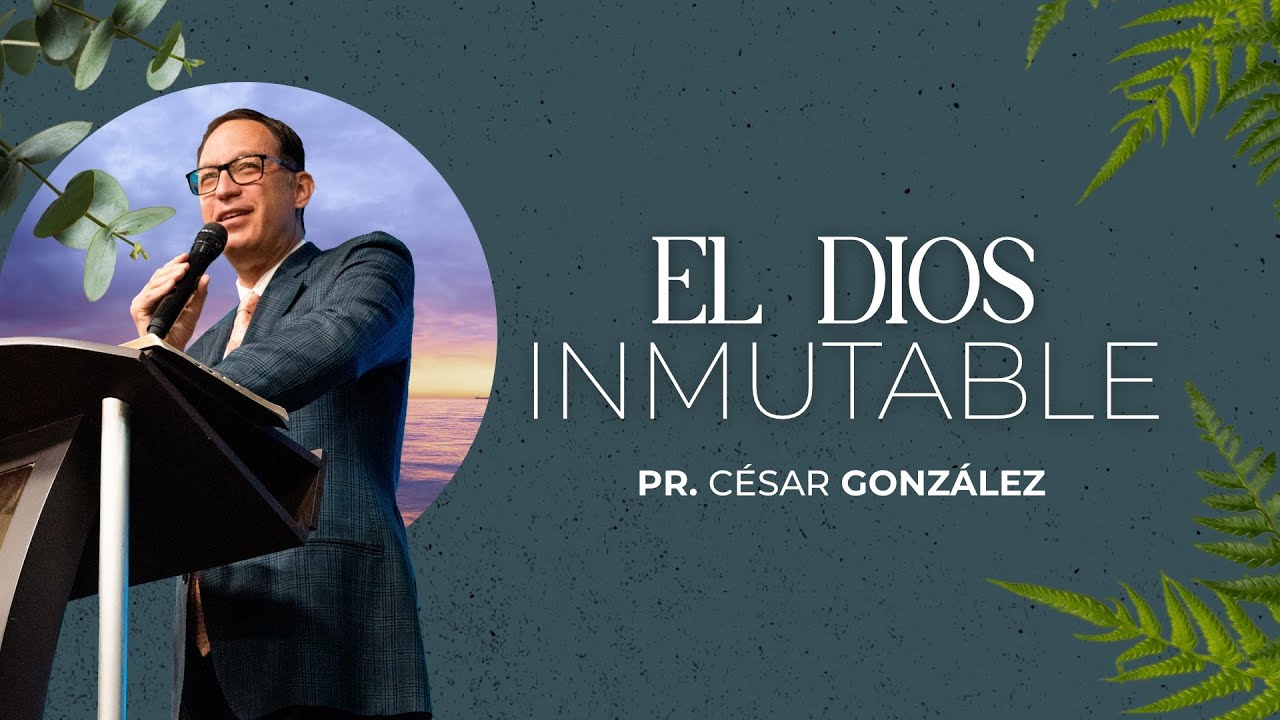 El Dios inmutable | Pr. C&eacute;sar Gonz&aacute;lez | VNPEM Norte