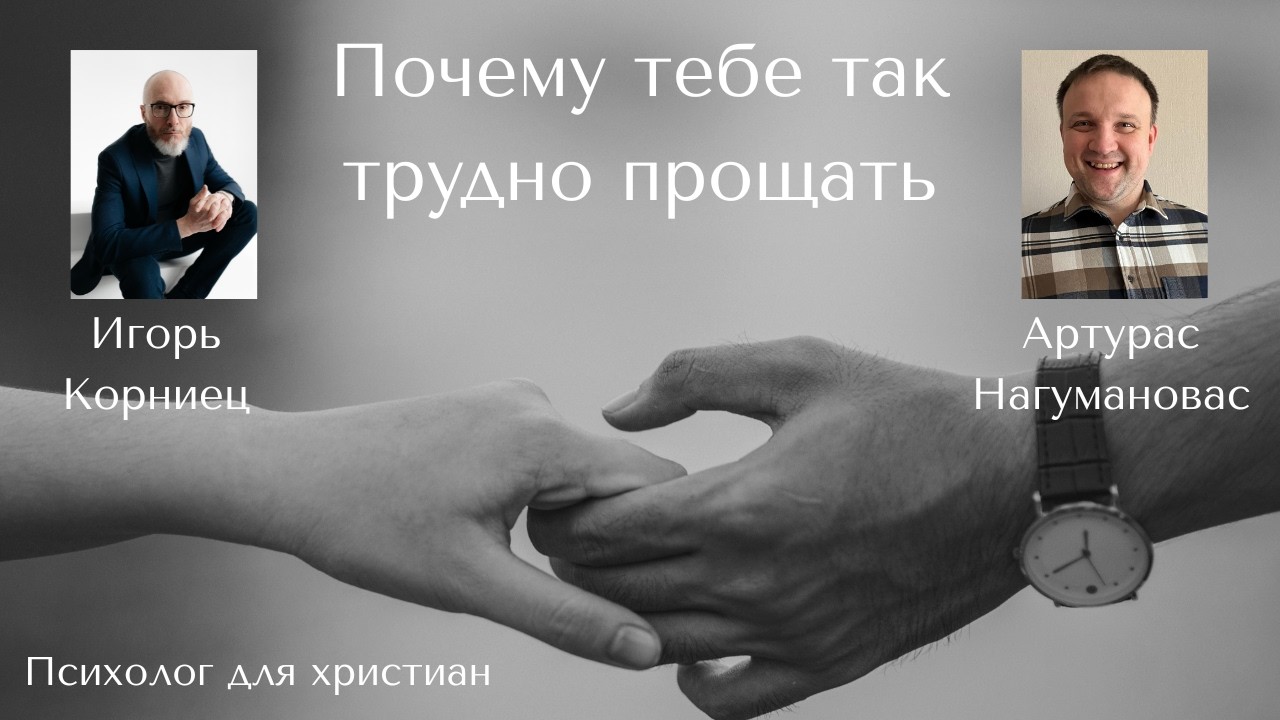 Почему тебе так трудно прощать, христианин | Игорь Корниец | Артурас Нагумановас