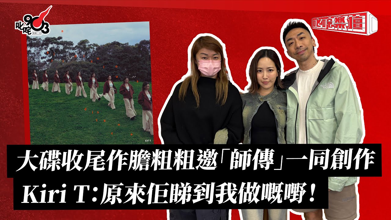 大碟收尾作膽粗粗邀「師傳」一同創作 Kiri T：原來佢睇到我做嘅嘢！｜《叱咤樂壇》