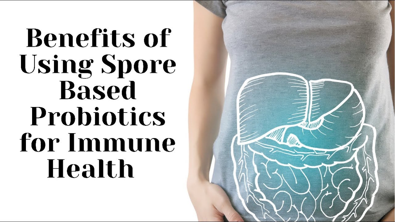 Benefits of Using Spore Based Probiotics for Immune Health