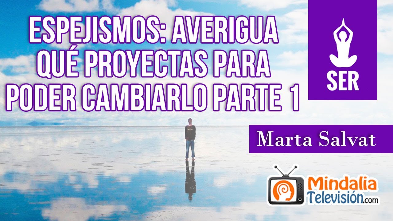 Espejismos: Averigua qué proyectas para poder cambiarlo, por Marta Salvat PARTE 1