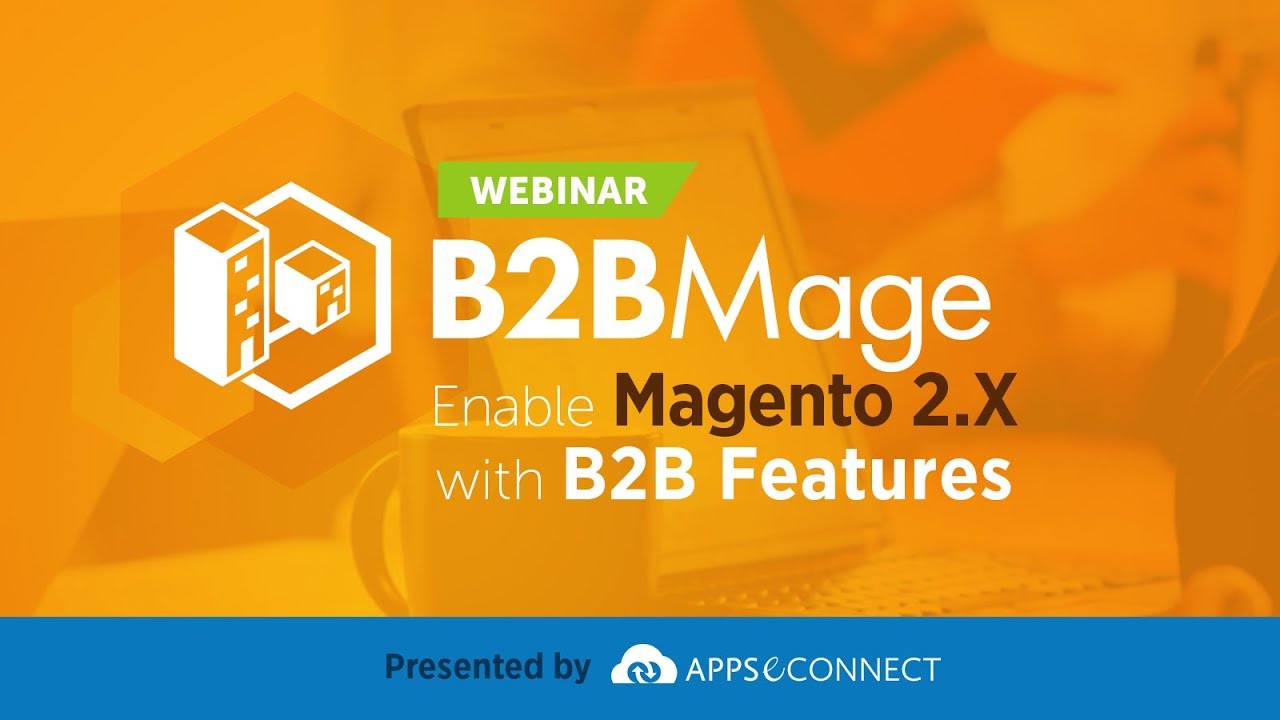 Webinar: B2BMage - Enable Magento 2.X with B2B Features
