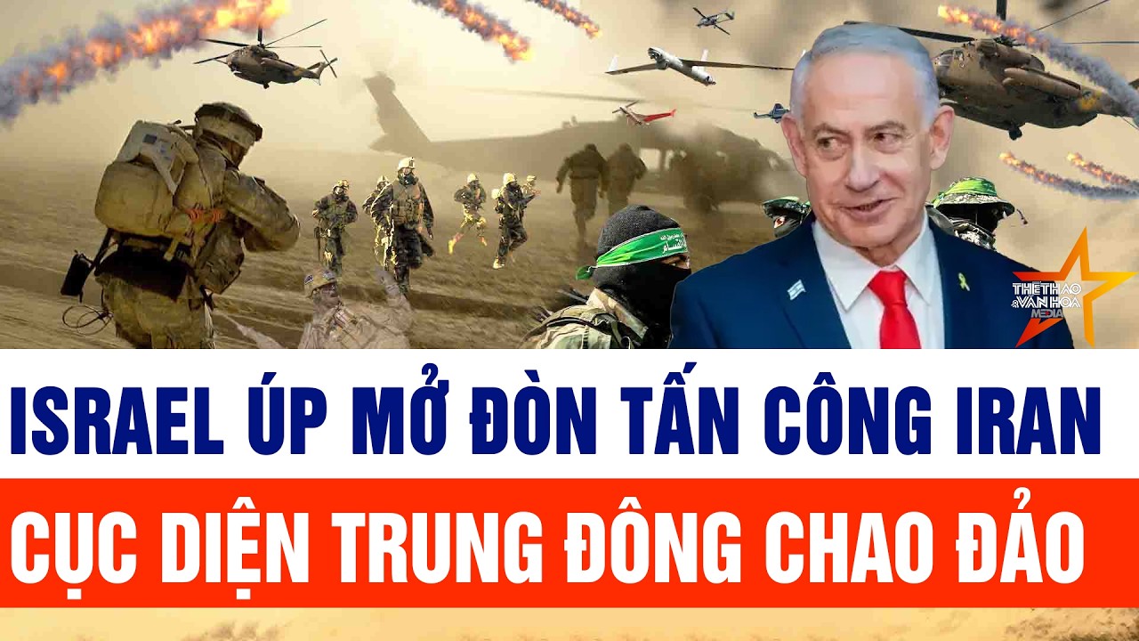 Tin thế giới: Cục diện khu vực chao đảo khi Israel úp mở đòn tấn công Iran