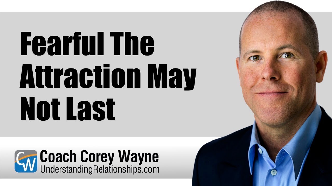 Fearful The Attraction May Not Last
