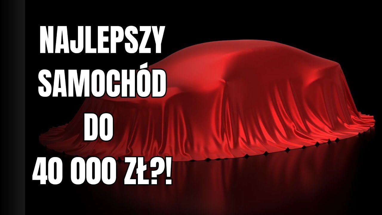 JAKIE JEST NAJLEPSZE AUTO DO 40 000 ZŁ?!