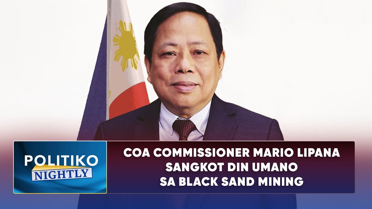 COA Commissioner Mario Lipana sangkot din umano sa black sand mining