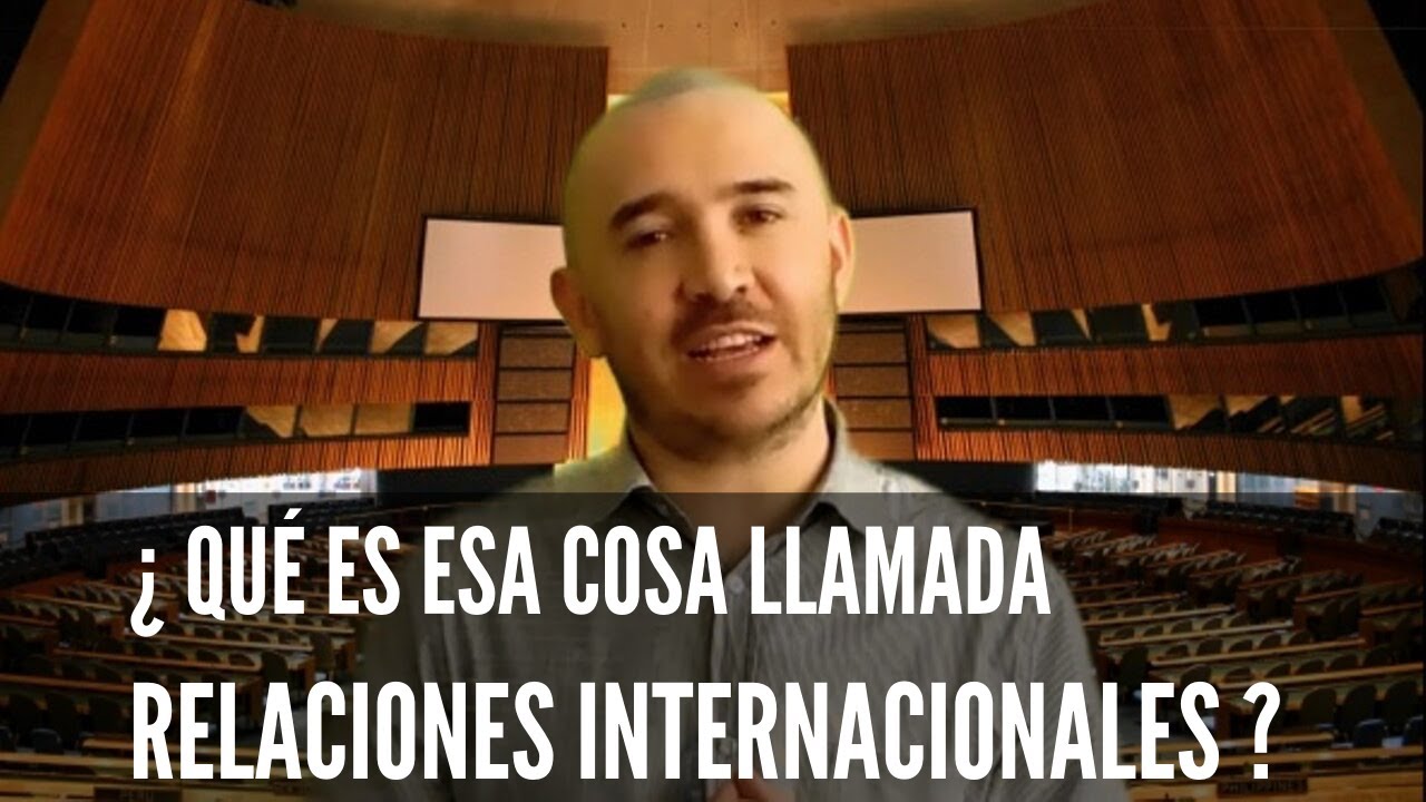 ¿Qué es esa cosa llamada Relaciones Internacionales?