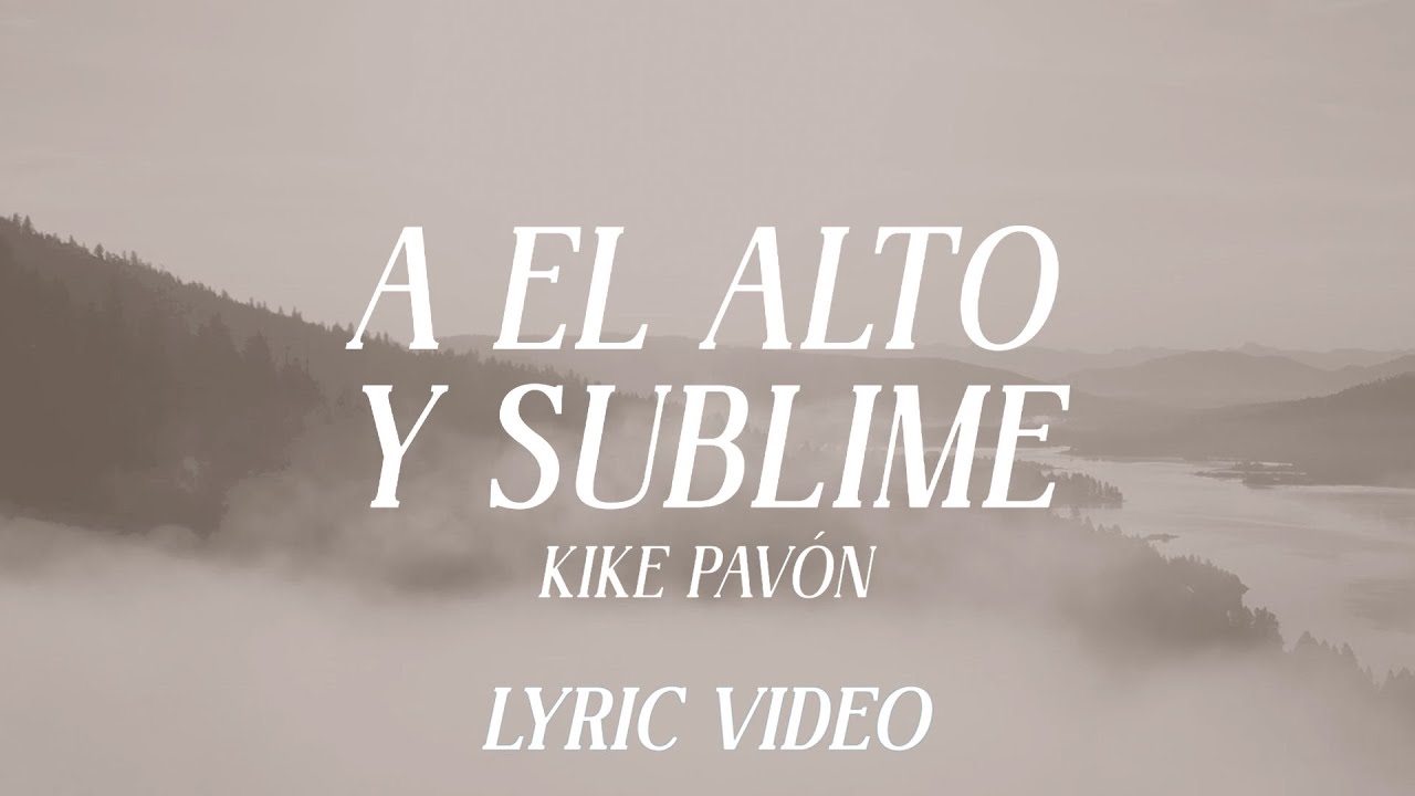 A El Alto Y Sublime - Kike Pavón - Lyric Video Oficial