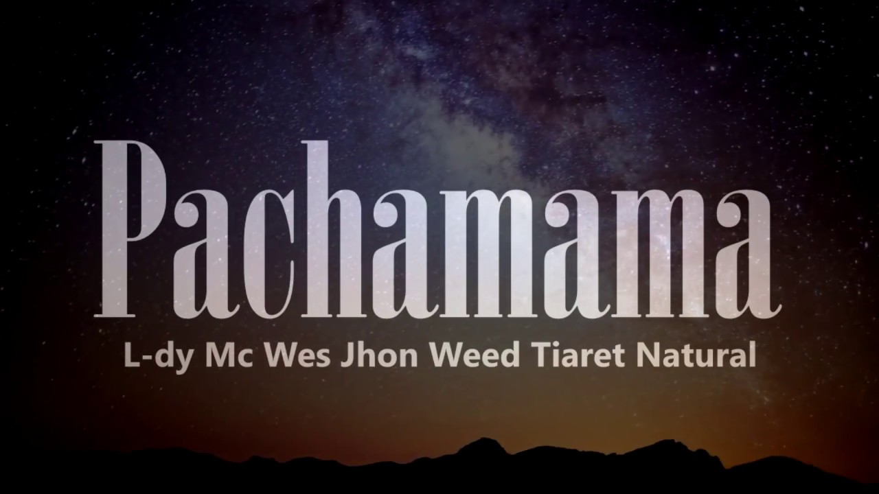 PACHAMAMA  Mc Wes ft Tiaret Natural , Jhon Weed , LDY MAN