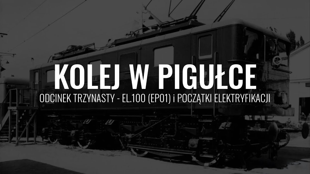 KOLEJ W PIGUŁCE #13 - EL.100 (EP01) I POCZĄTKI ELEKTRYFIKACJI