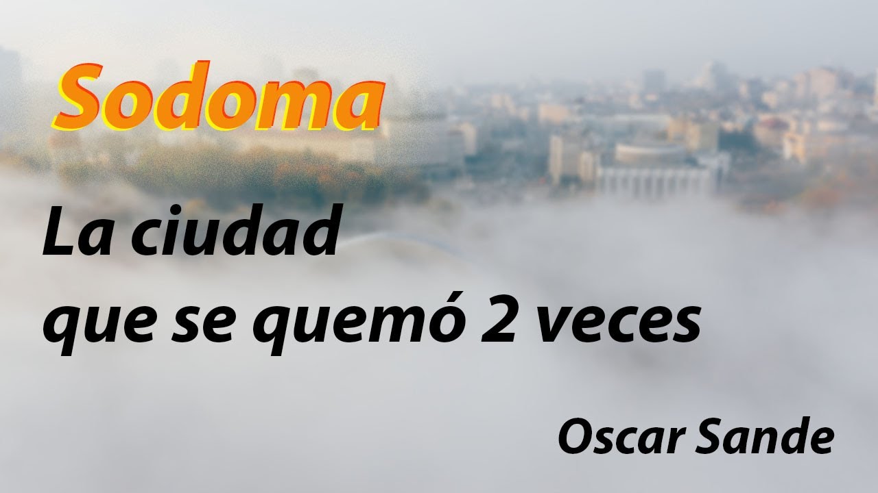 Sodoma, la ciudad que se quemó 2 veces - Oscar Sande