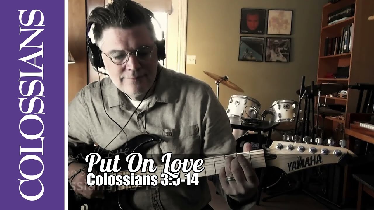 Put On Love (Colossians 3:5-14 Song)