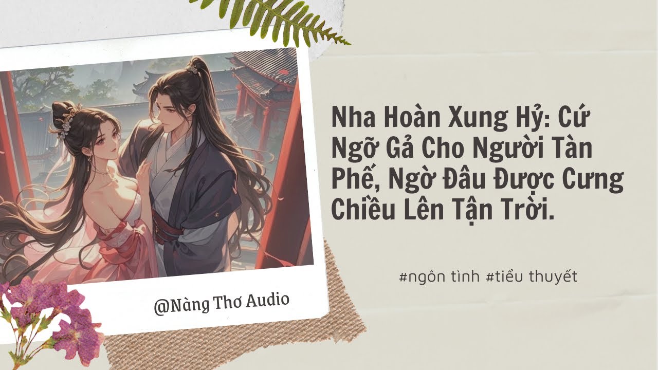 Full Audio | Nha Hoàn Xung Hỷ: Cứ Ngỡ Gả Cho Người Tàn Phế, Ngờ Đâu Được Cưng Chiều Lên Tận Trời.