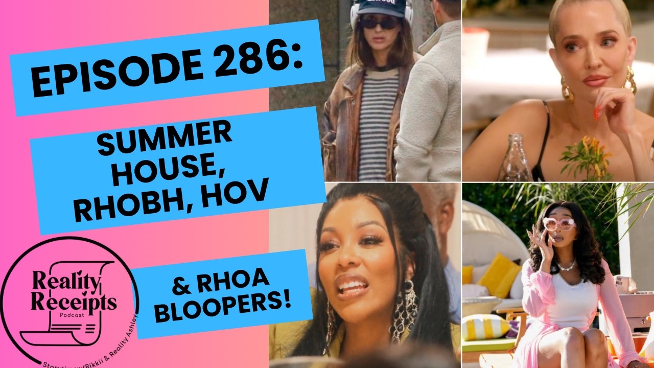 Episode 286: Summer House Updates, RHOBH, House Of Villains, and an RHOA Recap Blooper!!