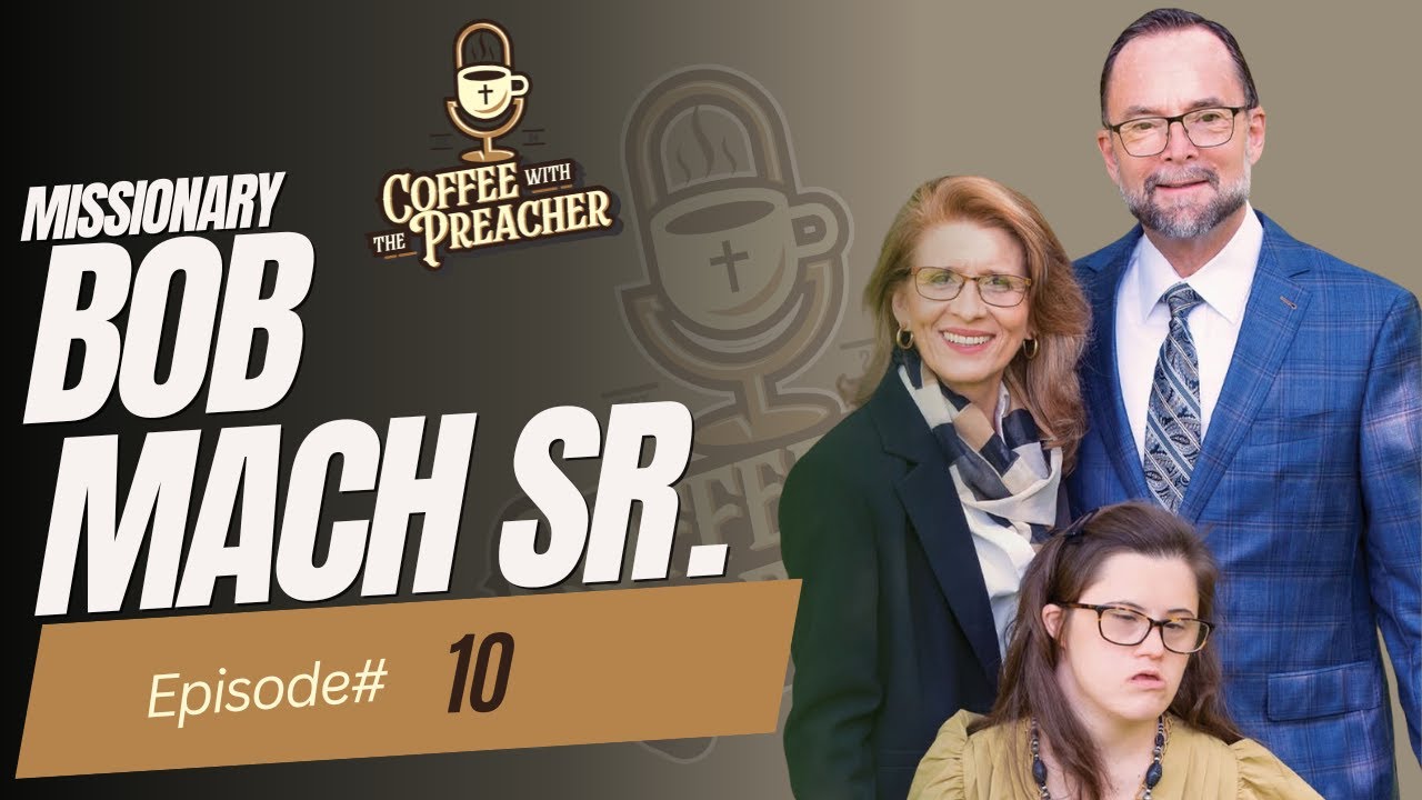 Missionary Bob Mach Sr. Part 2- Coffee With The Preacher Podcast Episode #10