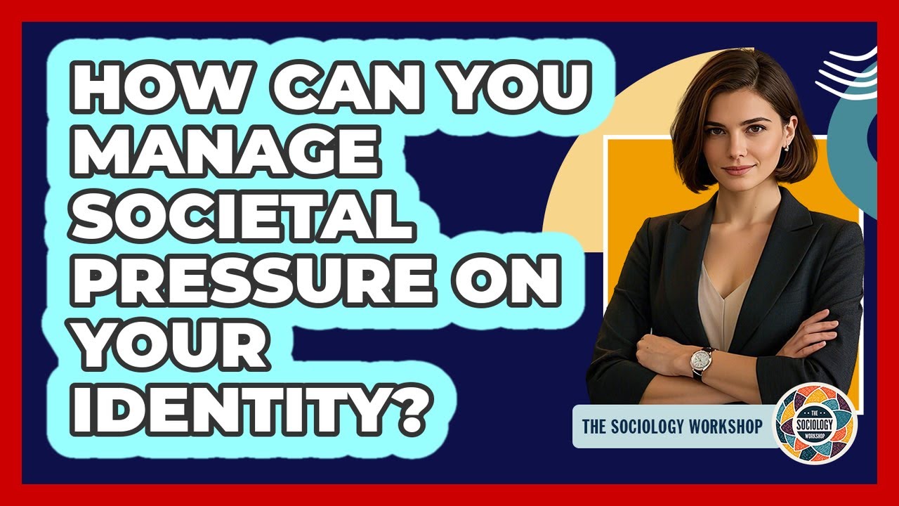 How Can You Manage Societal Pressure On Your Identity? - The Sociology Workshop