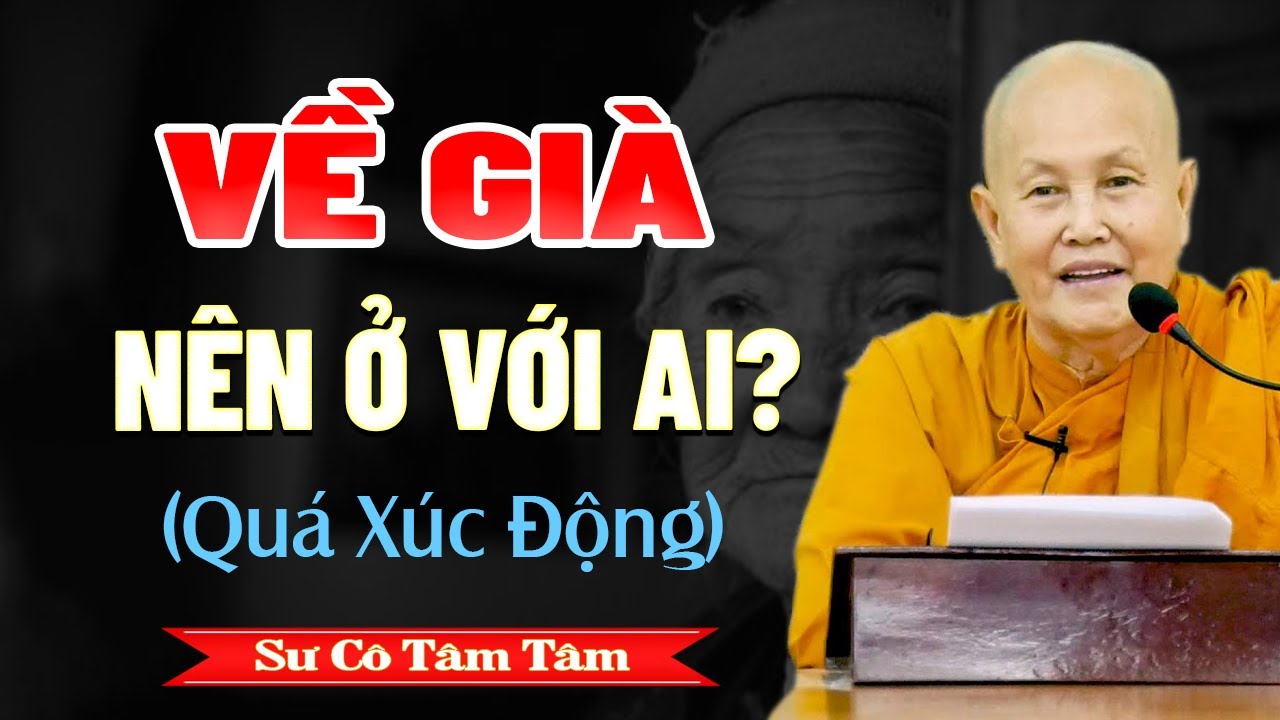Về Già Nên Ở Với Ai? Bài Giảng Quá Xúc Động - SC. Thích Nữ Tâm Tâm