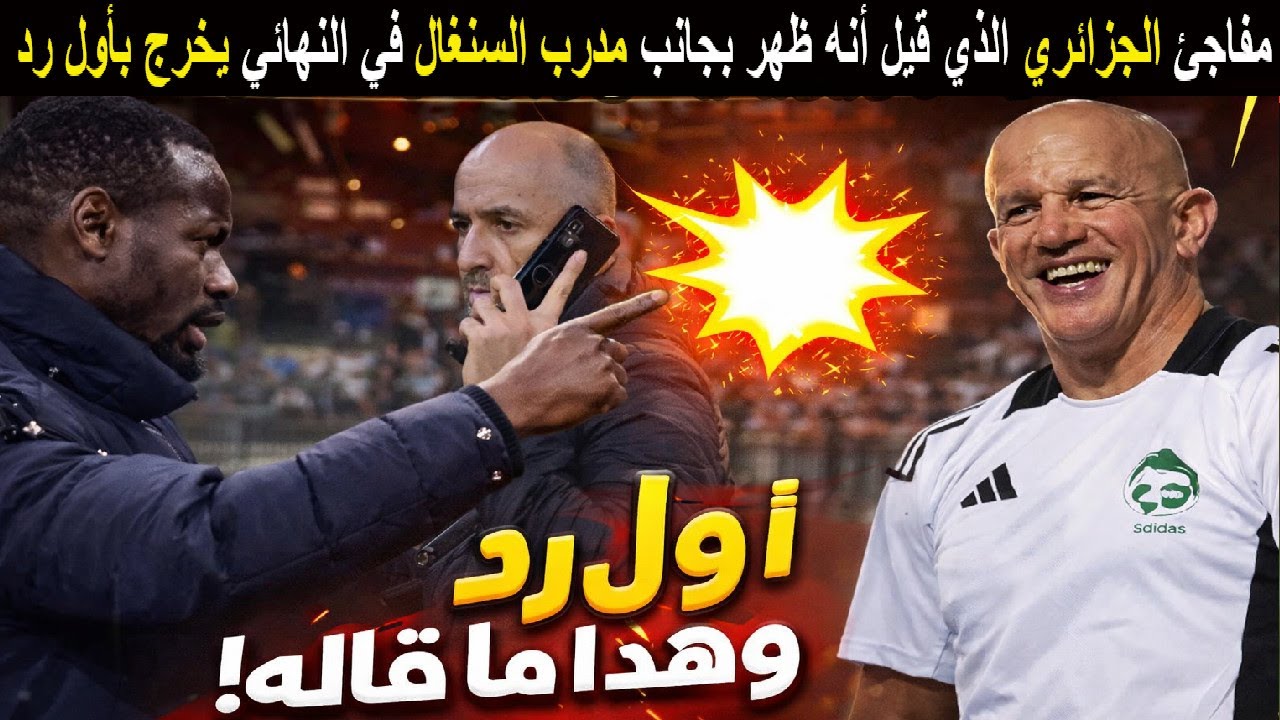 مفاجئ الجزائري الذي قيل أنه ظهر بجانب مدرب السنغال في نهائي كأس افريقيا يخرج بأول رد وهذا ما قاله