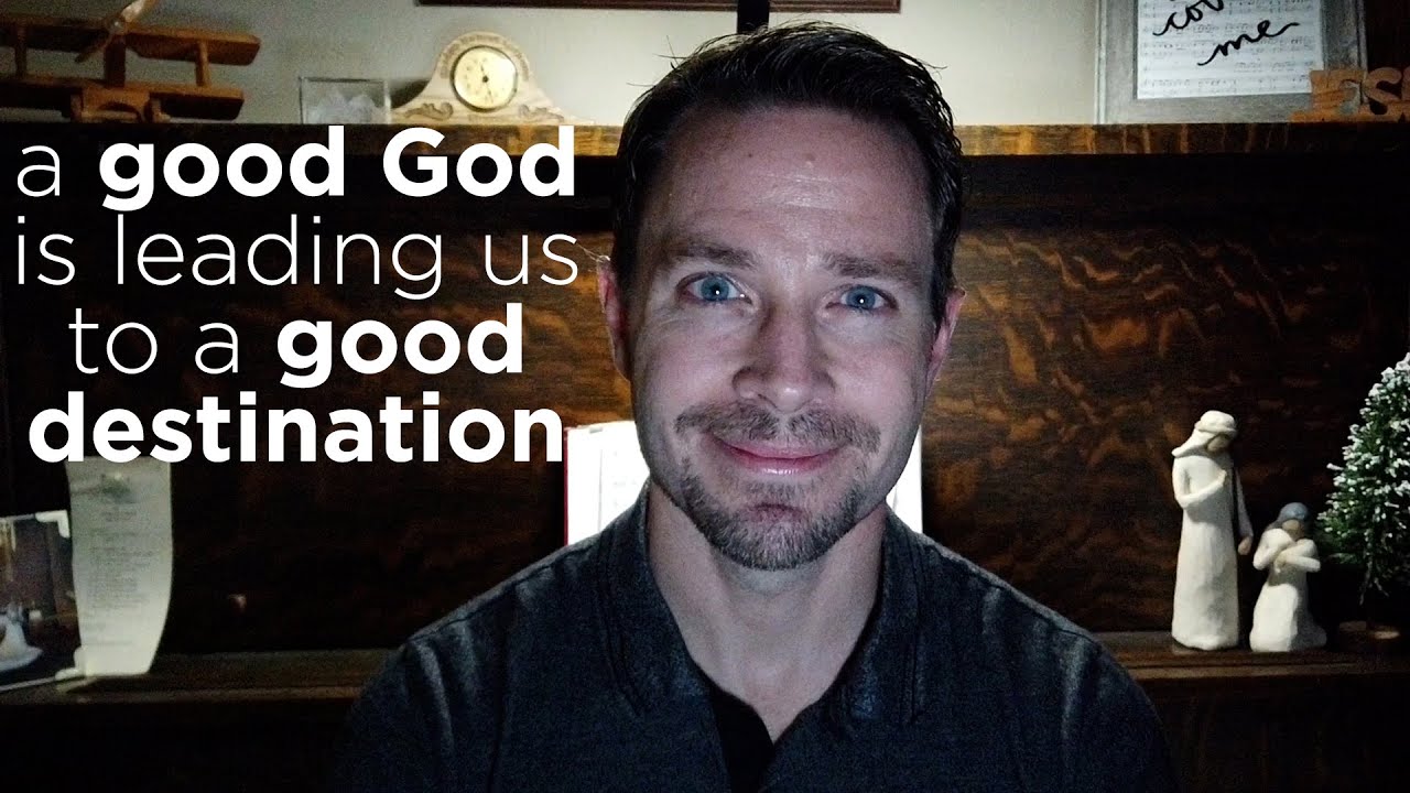 A Good God Is Leading Us to a Good Destination//Evening Encouragement//Pastor Jeremy Mattek