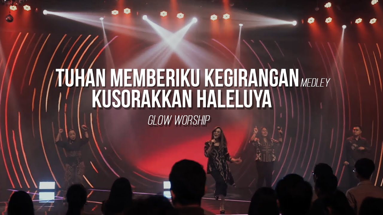 TUHAN MEMBERIKU KEGIRANGAN Medley KUSORAKKAN HALELUYA - GLOW WORSHIP [LIVE]