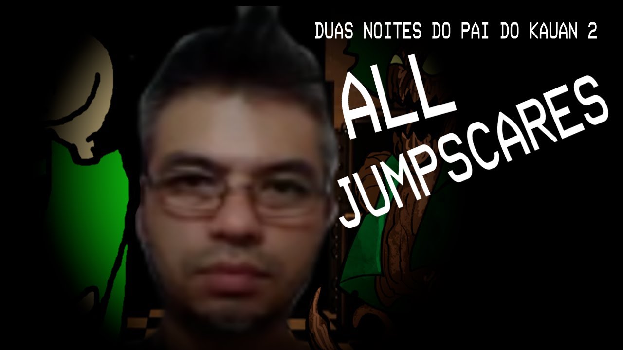 Duas Noites Do Pai Do Kauan 2 All Jumpscares (Spoilers)