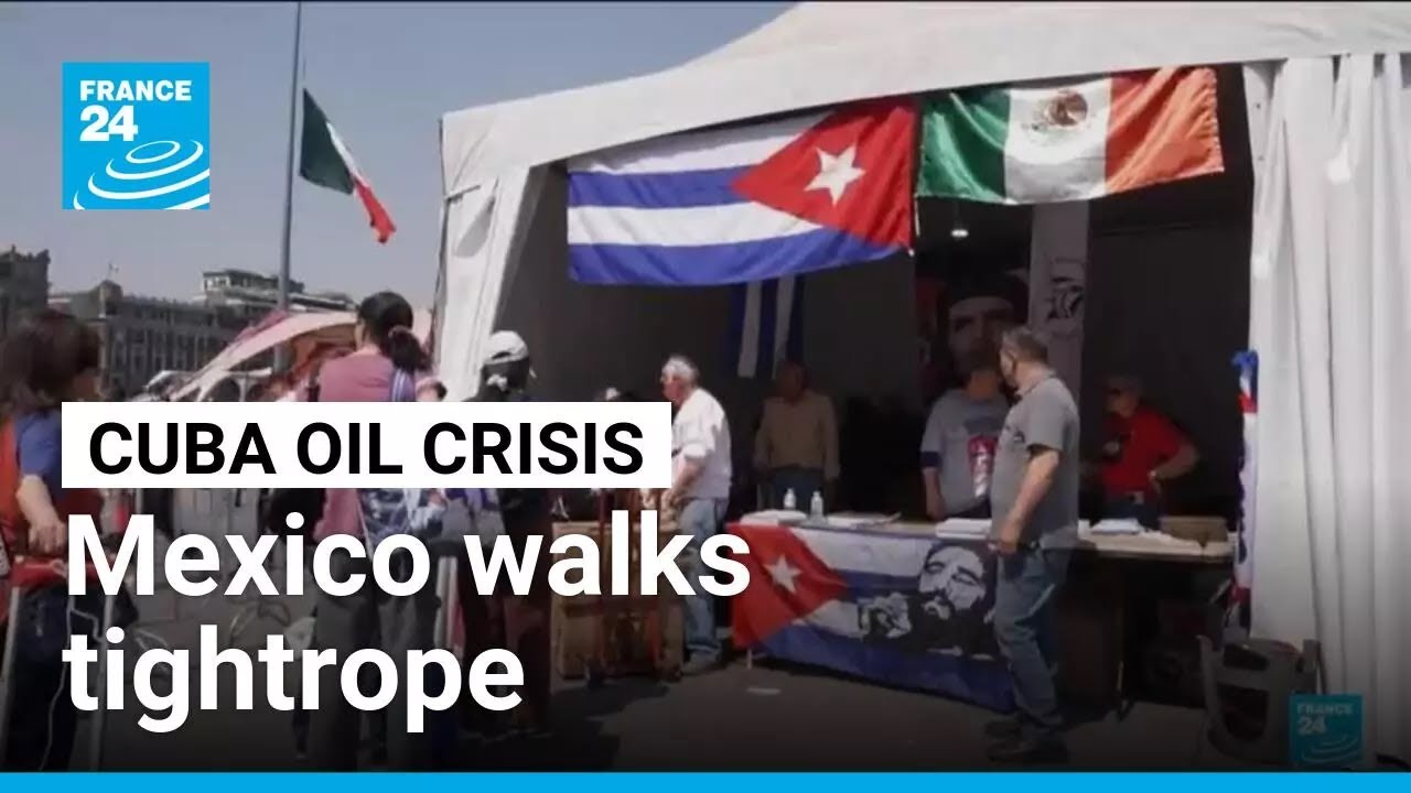 Cuba oil crisis: Mexico walks tightrope between support and US pressure • FRANCE 24 English