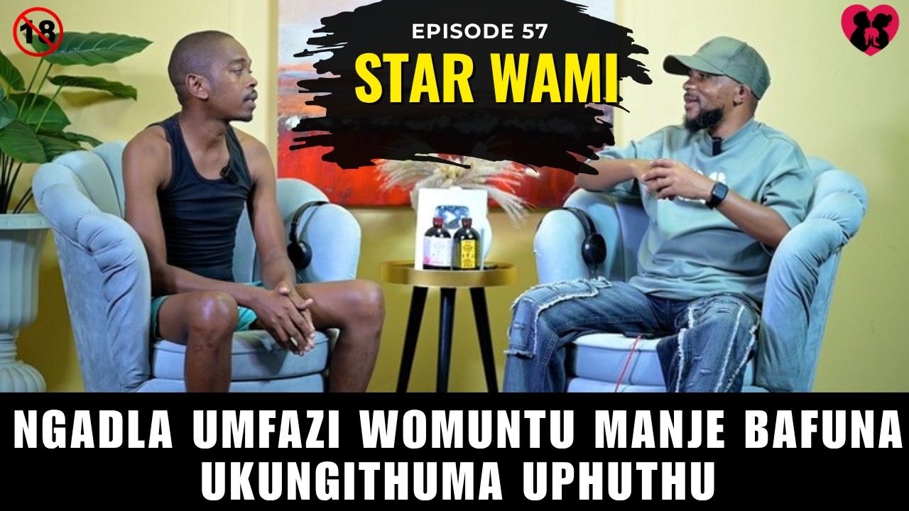 NGADLA UMFAZI WOMUNTU MANJE BAFUNA UKUNGITHUMA UPHUTHU - STAR WAMI EP 57