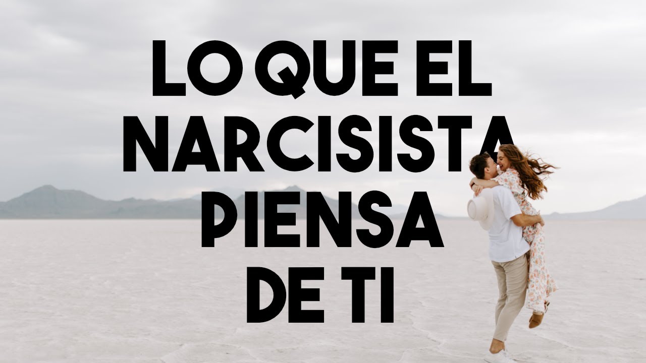 ¿QUÉ PIENSA EL NARCISISTA DE TI REALMENTE?