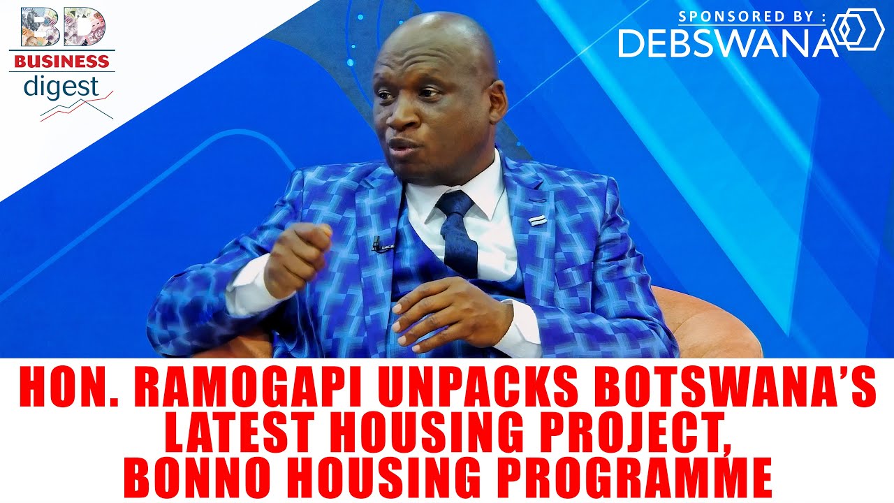Hon. Ramogapi unpacks Botswana’s latest housing project, Bonno Housing Programme - Bisuness Digest