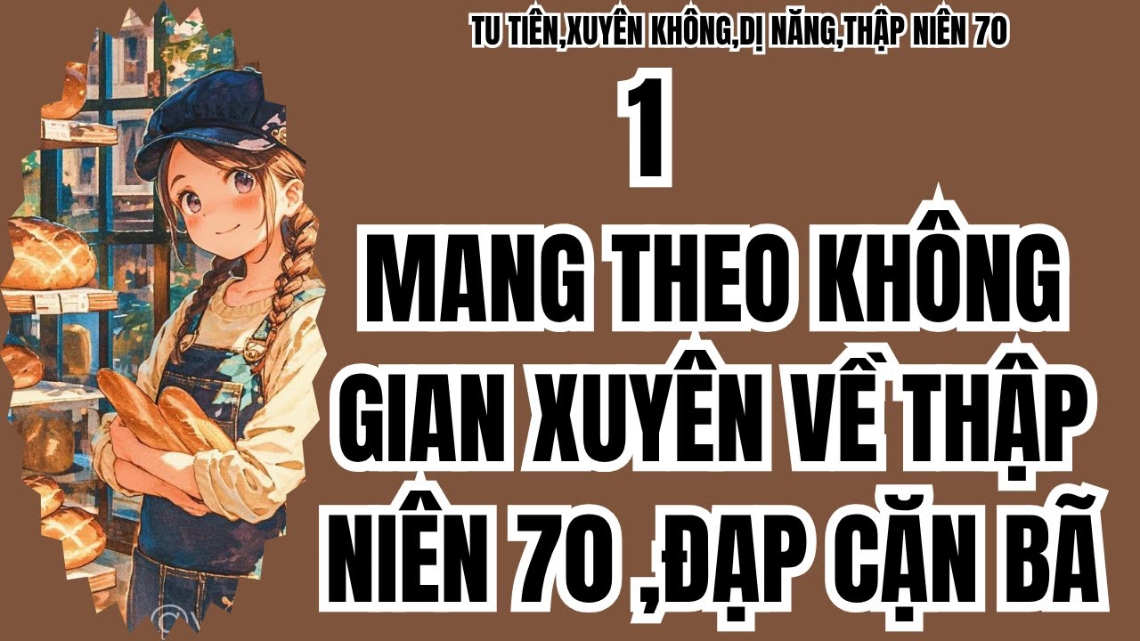 1 MANG THEO KHÔNG GIAN XUYÊN VỀ THẬP NIÊN 70 ,ĐẠP CẶN BÃ,TU TIÊN,XUYÊN KHÔNG,DỊ NĂNG,THẬP NIÊN 70