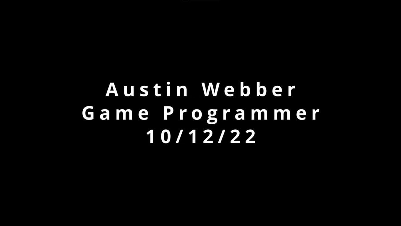Austin Webber - Game Programmer Portfolio Reel - 10/12/22