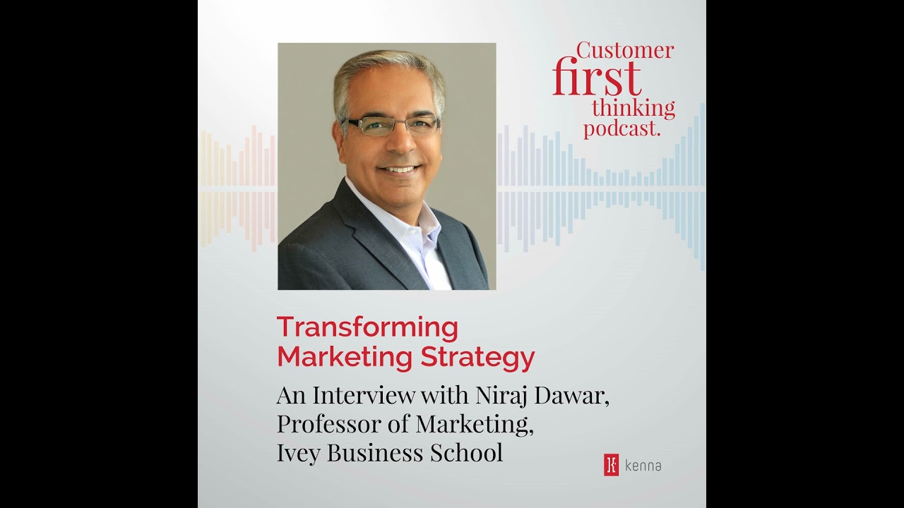 Transforming Marketing Strategy: An Interview with Niraj Dawar, Professor of Marketing, Ivey Busi...