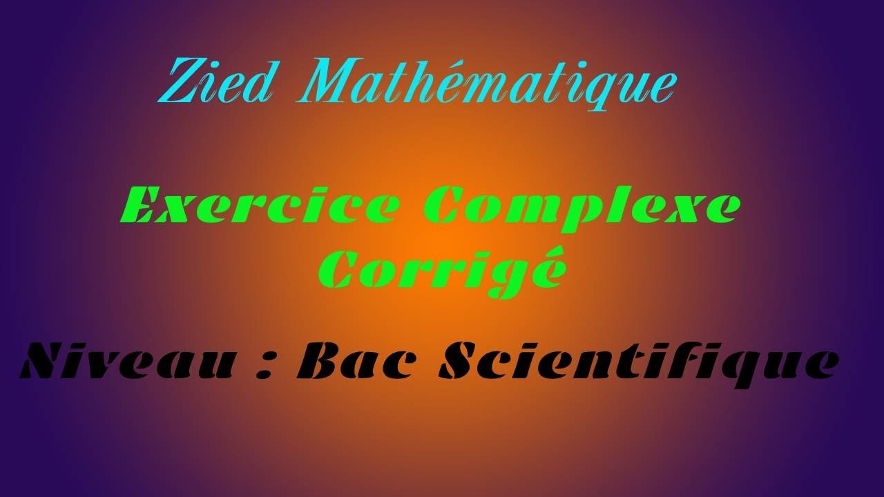 Correction Exercice Nombre Complexe: Bac Science / Math / technique / info